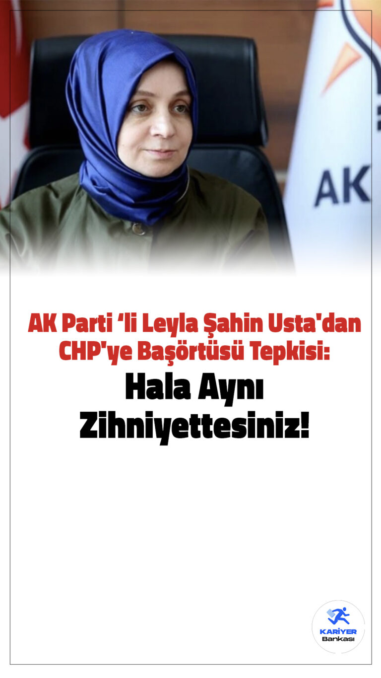 AK Parti TBMM Grup Başkanvekili Leyla Şahin Usta'dan CHP'ye Başörtüsü Tepkisi: Hala Aynı Zihniyettesiniz!