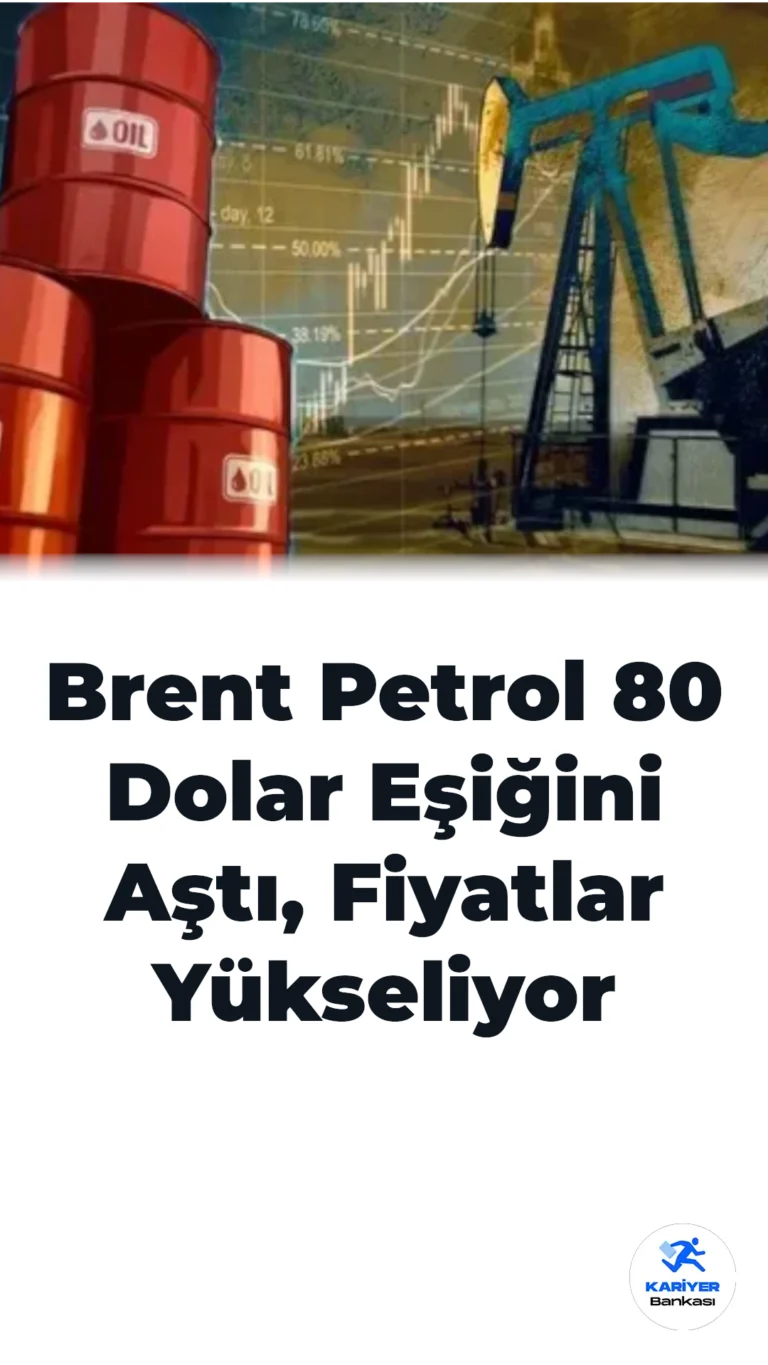 Brent Petrol 80 Dolar Eşiğini Aştı, Fiyatlar Yükseliyor