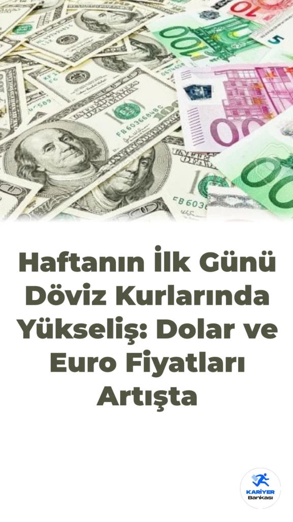 Haftanın İlk Günü Döviz Kurlarında Yükseliş: Dolar ve Euro Fiyatları Artışta