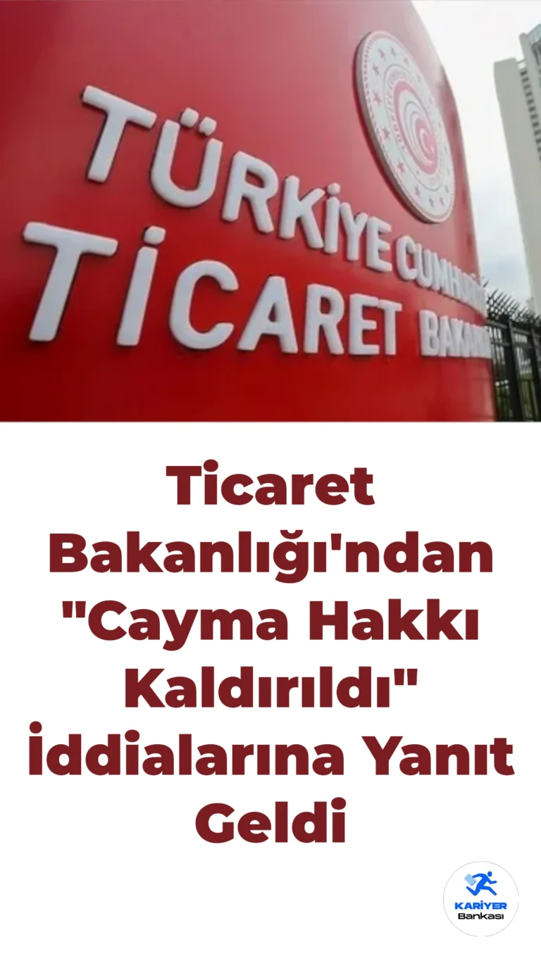Ticaret Bakanlığı’ndan “Cayma Hakkı Kaldırıldı” İddialarına Yanıt Geldi