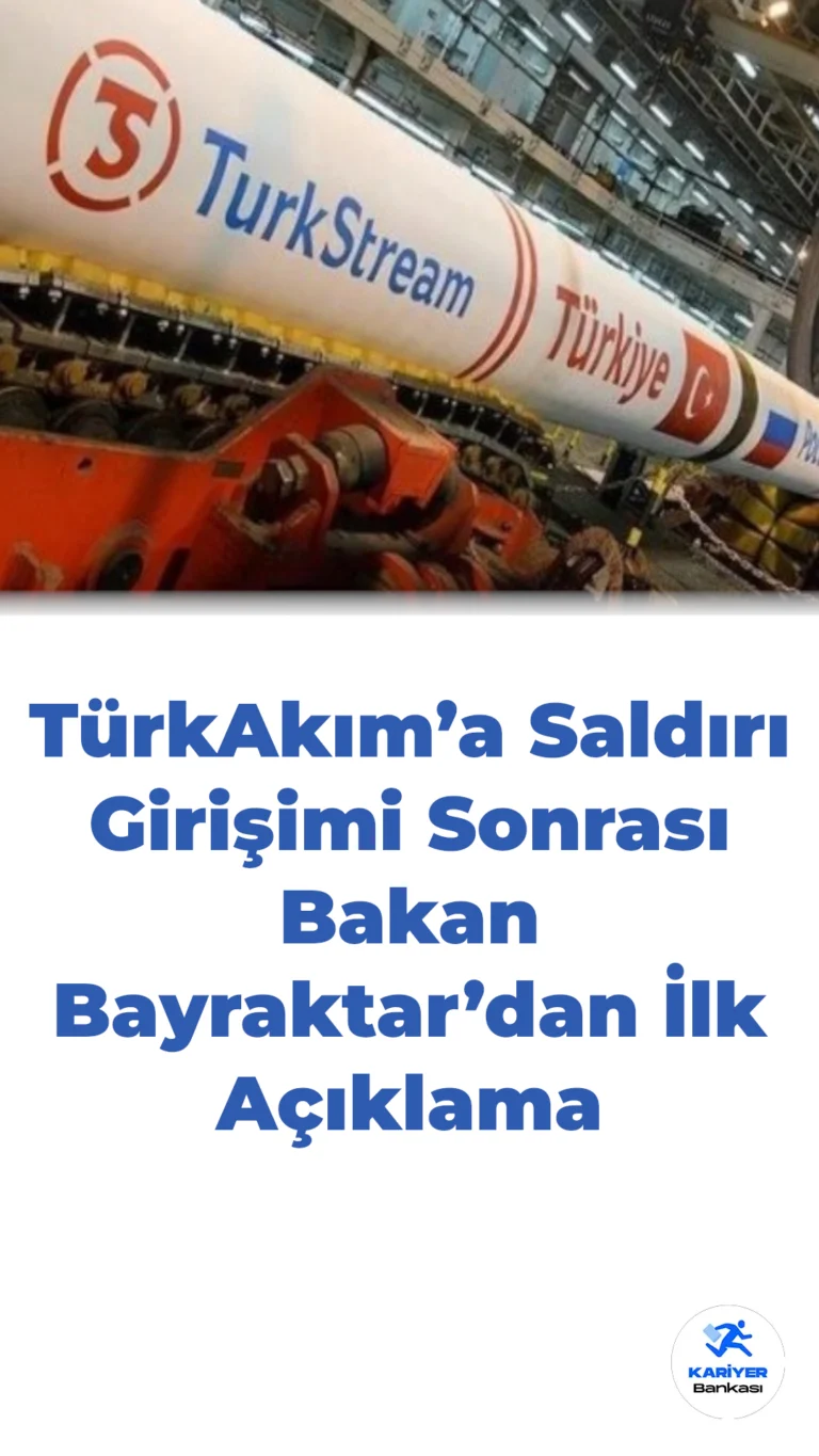 TürkAkım’a Saldırı Girişimi Sonrası Bakan Bayraktar’dan İlk Açıklama