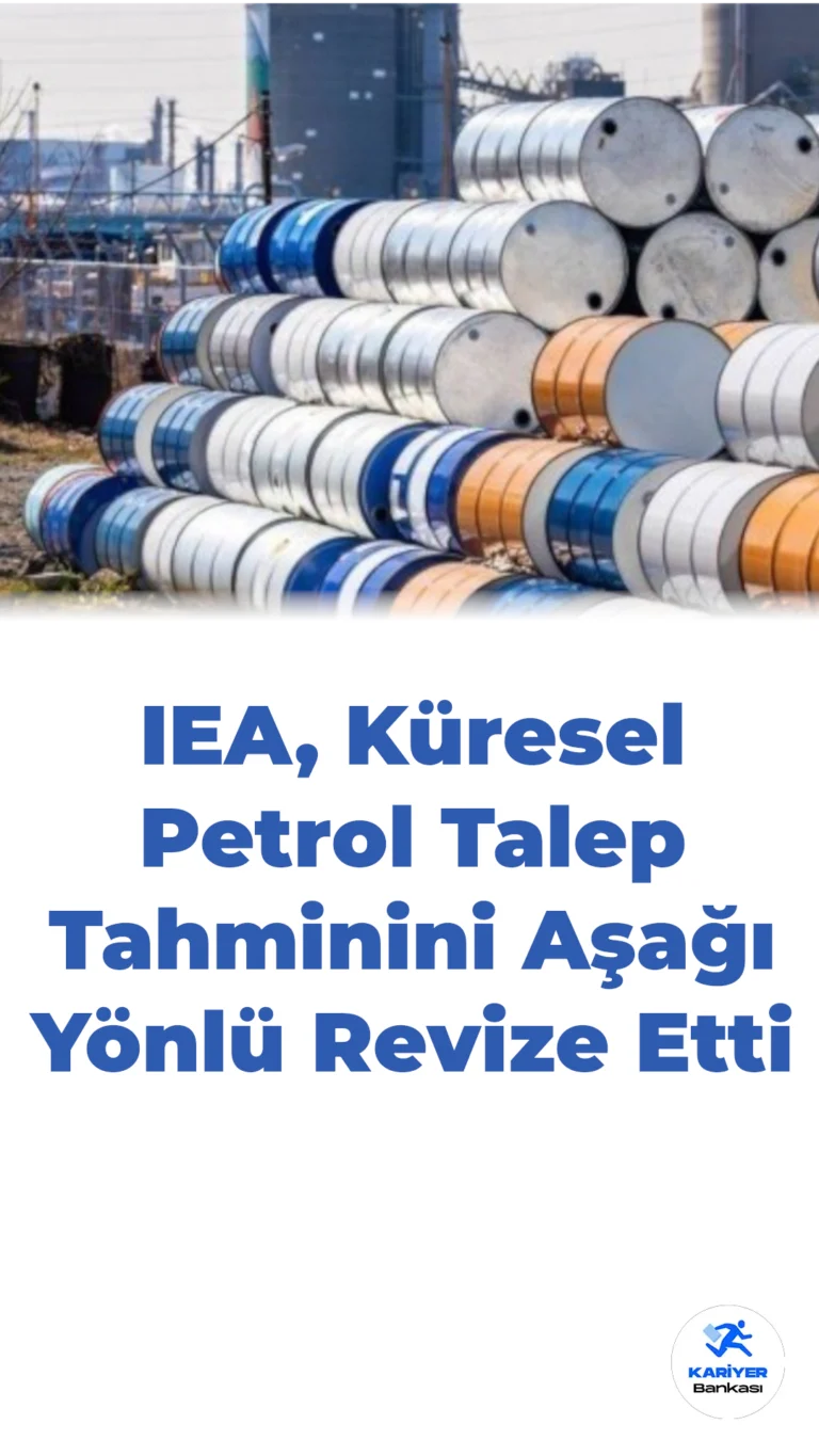 IEA, Küresel Petrol Talep Tahminini Aşağı Yönlü Revize Etti