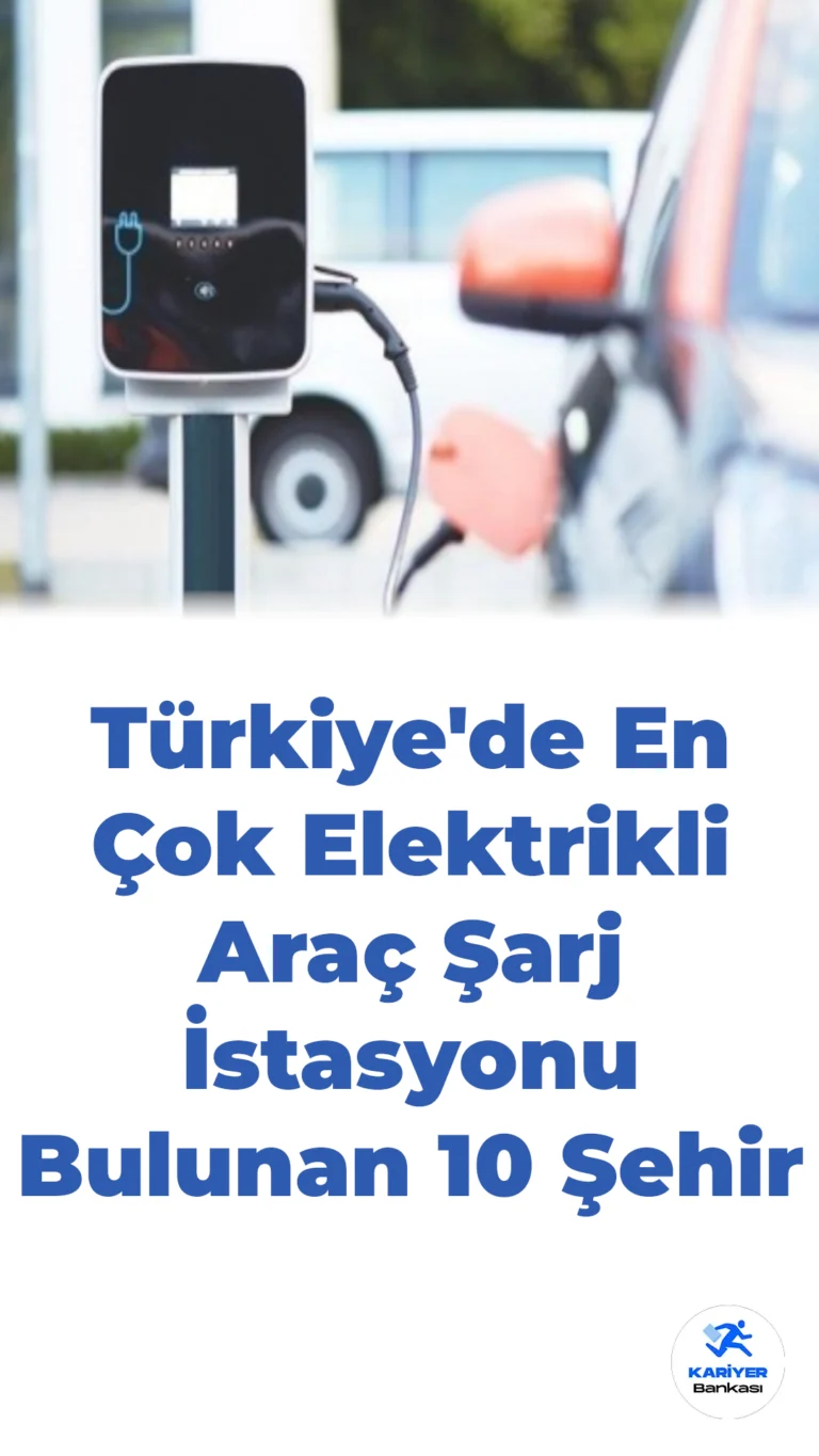 Türkiye’de En Çok Elektrikli Araç Şarj İstasyonu Bulunan 10 Şehir