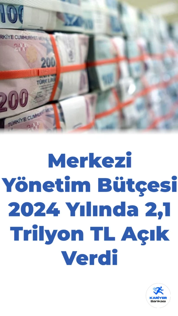 Merkezi Yönetim Bütçesi 2024 Yılında 2,1 Trilyon TL Açık Verdi