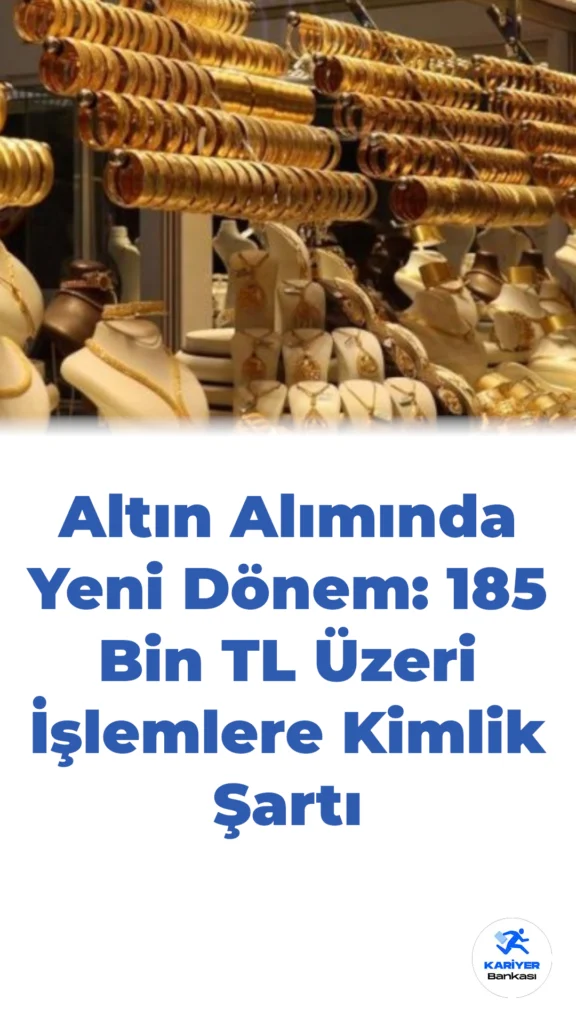 Altın Alımında Yeni Dönem: 185 Bin TL Üzeri İşlemlere Kimlik Şartı