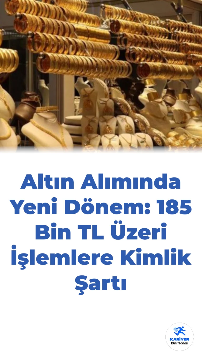 Altın Alımında Yeni Dönem: 185 Bin TL Üzeri İşlemlere Kimlik Şartı