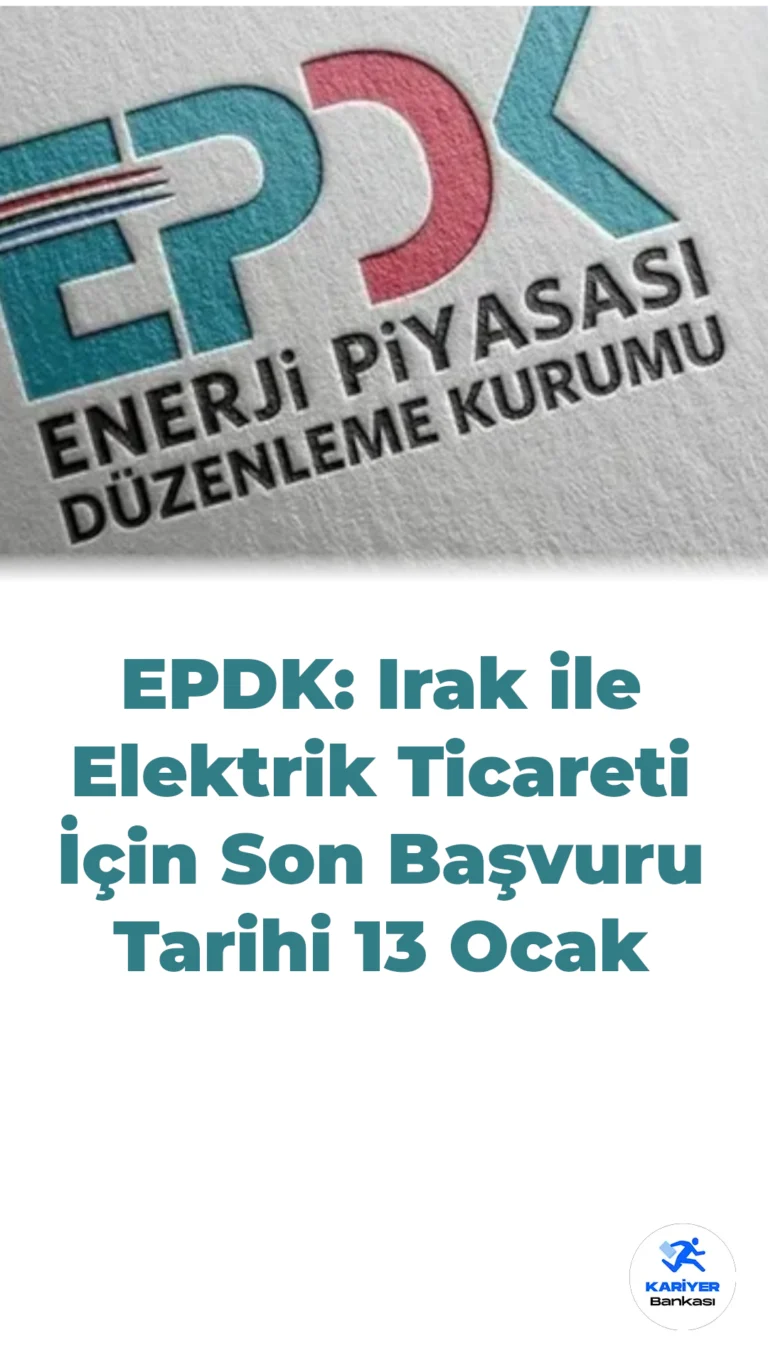 EPDK: Irak ile Elektrik Ticareti İçin Son Başvuru Tarihi 13 Ocak