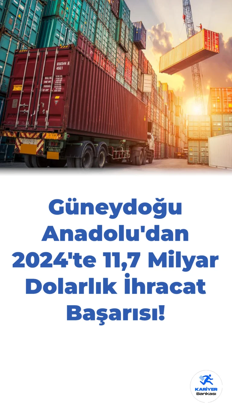 Güneydoğu Anadolu’dan 2024’te 11,7 Milyar Dolarlık İhracat Başarısı!