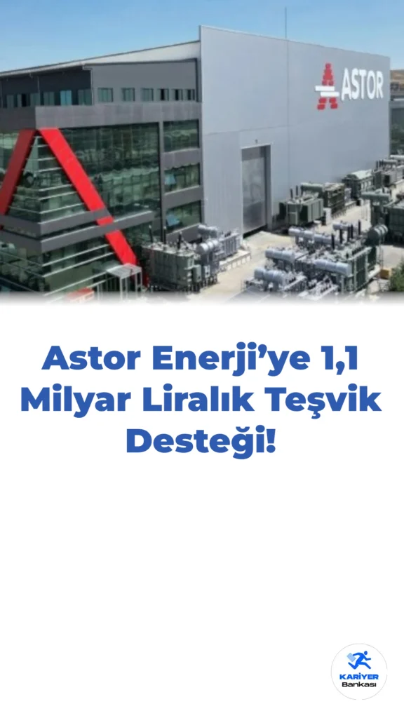 Astor Enerji’ye 1,1 Milyar Liralık Teşvik Desteği!