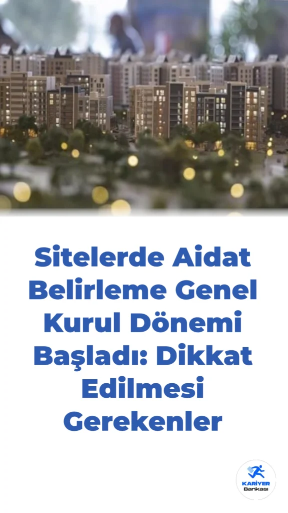 Sitelerde Aidat Belirleme Genel Kurul Dönemi Başladı: Dikkat Edilmesi Gerekenler
