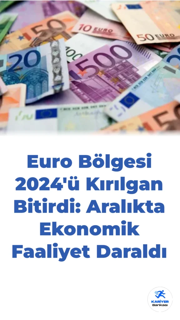 Euro Bölgesi 2024’ü Kırılgan Bitirdi: Aralıkta Ekonomik Faaliyet Daraldı