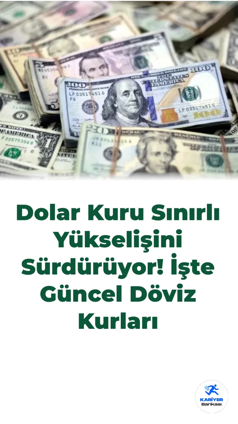 Dolar Kuru Sınırlı Yükselişini Sürdürüyor! İşte Güncel Döviz Kurları