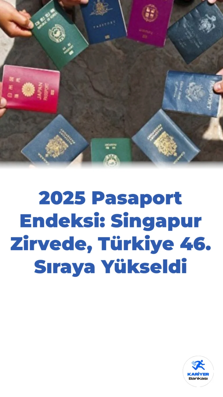 2025 Pasaport Endeksi: Singapur Zirvede, Türkiye 46. Sıraya Yükseldi