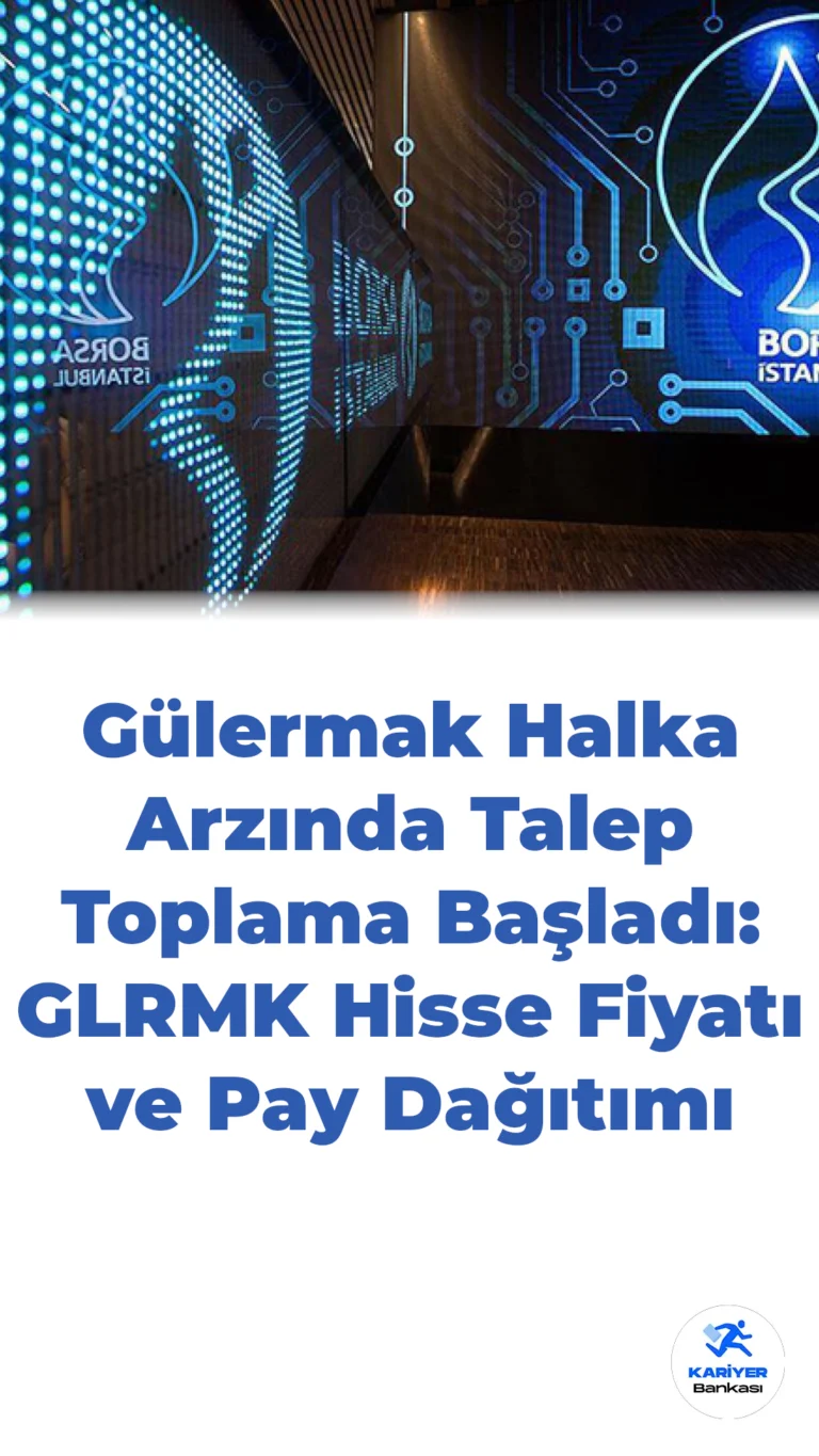 Gülermak Halka Arzında Talep Toplama Başladı: GLRMK Hisse Fiyatı ve Pay Dağıtımı