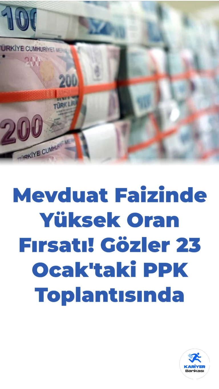 Mevduat Faizinde Yüksek Oran Fırsatı! Gözler 23 Ocak’taki PPK Toplantısında