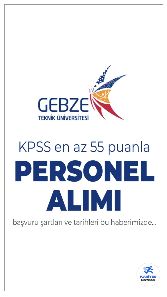 Gebze Teknik Üniversitesi KPSS En Az 55 Puanla Personel Alımı Yapacak