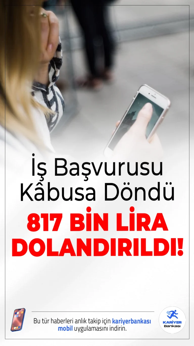 İş Başvurusu Kâbusa Döndü: 817 Bin Lira Dolandırıldı!İnternetten yaptığı iş başvurusuyla işe giren kadın, patronunun “kredi notunu artıracağız” yalanıyla dolandırıldı. Toplam zarar: 817 bin TL.