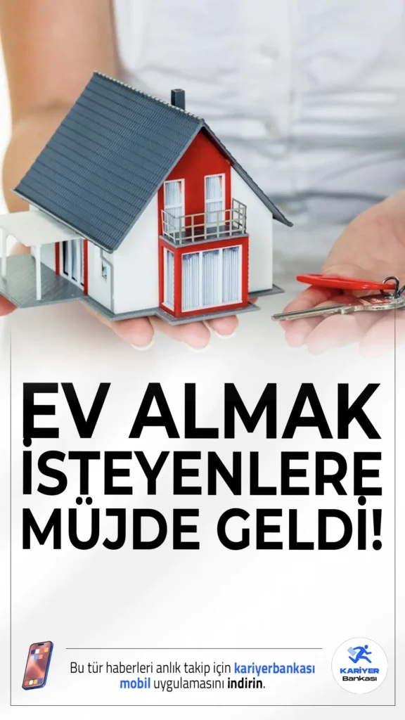 Ev Almak İsteyenlere Müjdeli Haber! En Büyük Kampanya Yolda