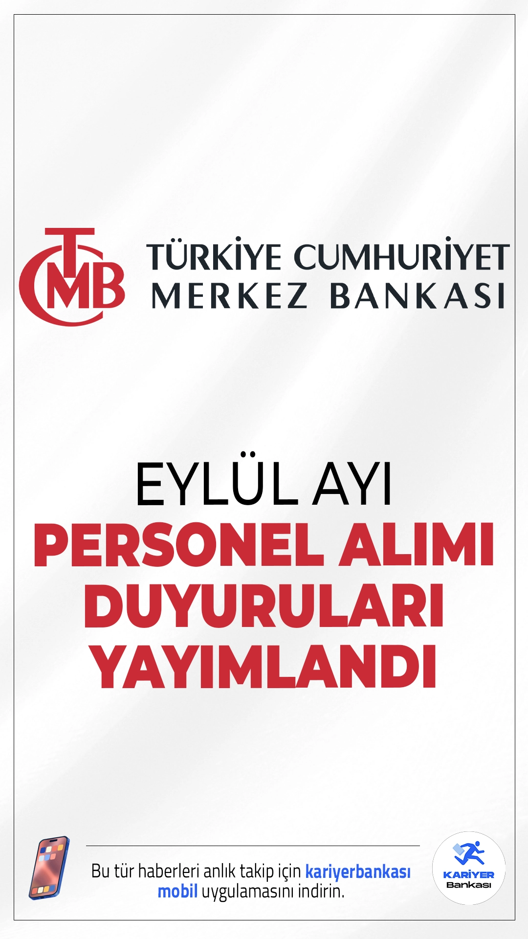 Merkez Bankası Eylül Personel Alımı Duyuruları Yayımlandı. Türkiye Cumhuriyet Merkez Bankası (TCMB) 2025 yılı içerisinde çeşitli ünvanlarda personel alımı yapacağını duyurdu. Alımlar; Araştırmacı , Uzman Yardımcısı , Müfettiş Yardımcısı , BT Müfettiş Yardımcısı , Mühendis  ve Avukat  kadrolarında gerçekleştirilecek.Başvuru yapacak adayların genel şartların yanı sıra, özel şartları da dikkatle incelemesi gerekmektedir. İşte başvuru sayfası ve şartlar...