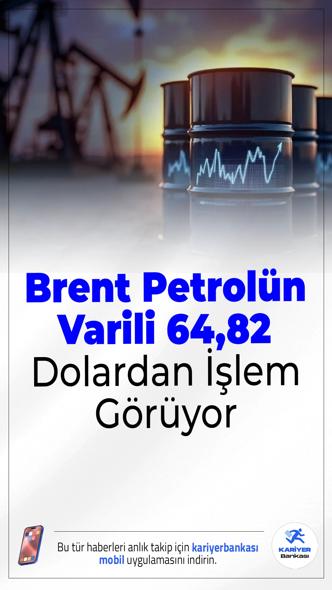 Brent Petrolün Varili 64,82  Dolardan İşlem Görüyor.Uluslararası piyasalarda Brent petrolün varil fiyatı bugün 64,82 dolar seviyesine geriledi, bu sabah itibarıyla yüzde 0,49’luk düşüş kaydediliyor.