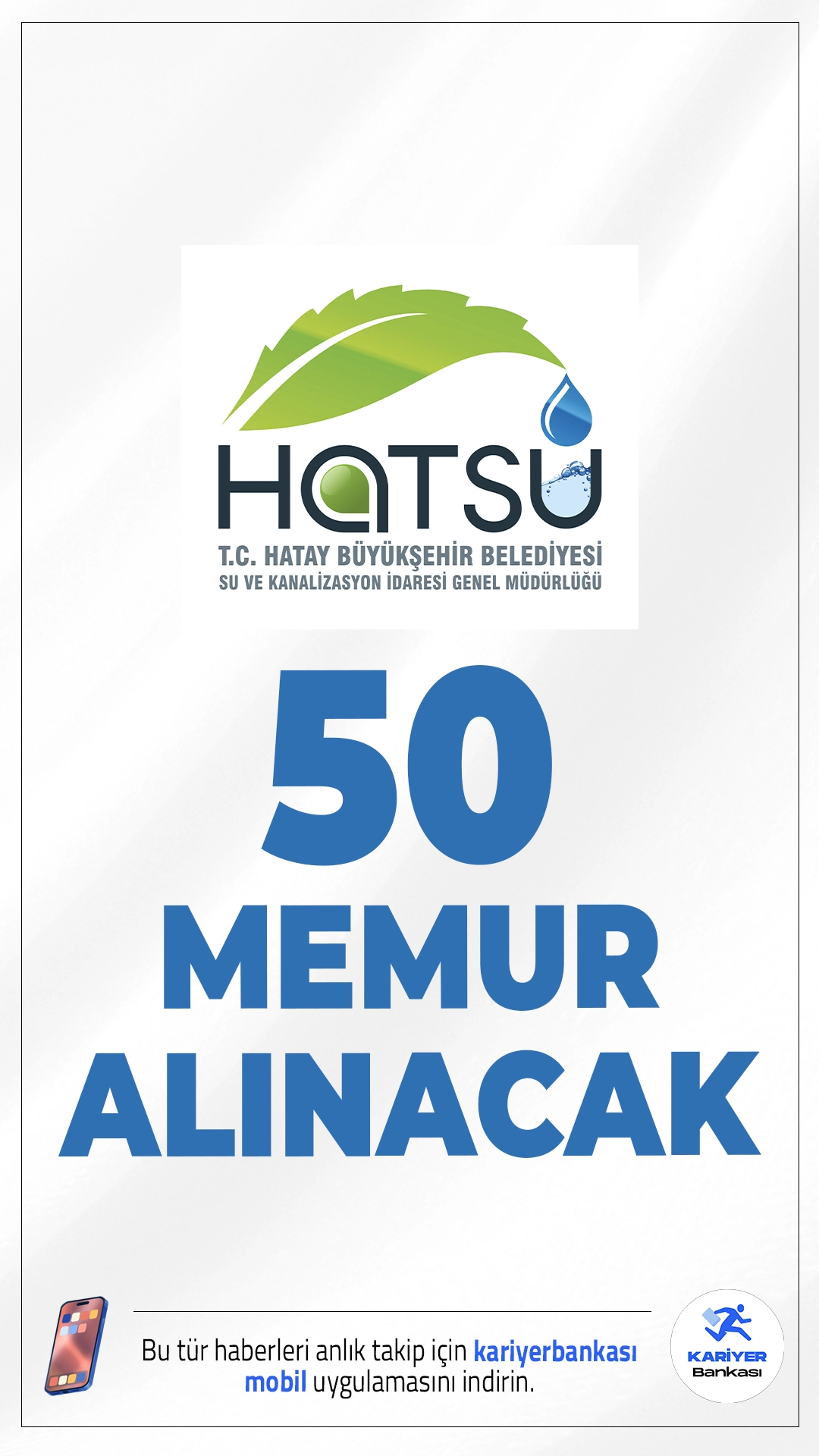 HATSU 50 Memur Alımı Resmi Gazete'de Yayımlandı.Hatay Su ve Kanalizasyon İdaresi (HATSU), 657 sayılı Devlet Memurları Kanunu kapsamında istihdam edilmek üzere toplam 50 memur alımı gerçekleştirecek. Mühendis, tekniker ve memur pozisyonlarına yapılacak alımlar için başvurular sadece e-Devlet üzerinden elektronik ortamda alınacak. KPSS puanı esas alınarak yapılacak alım sürecinde, en yüksek puanlı adaylar sözlü sınava çağrılacak.