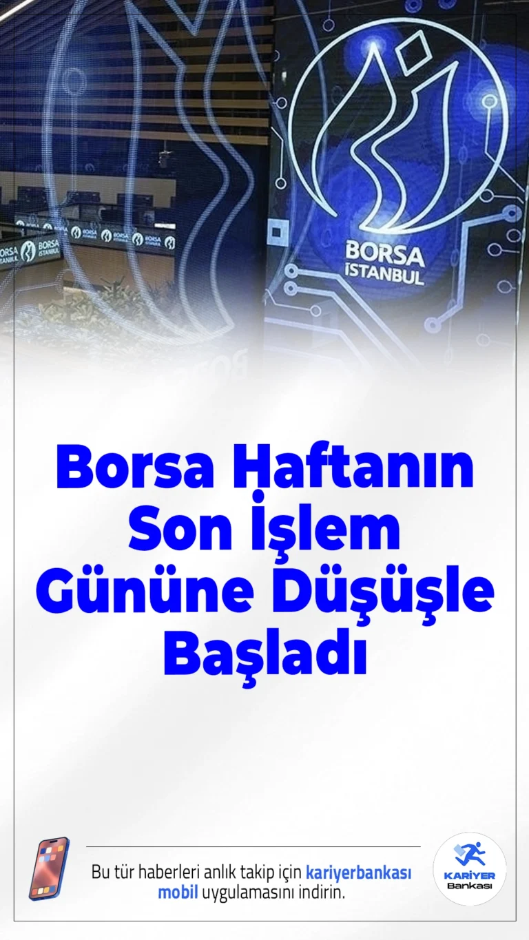 Borsa Haftanın Son İşlem Gününe Düşüşle Başladı