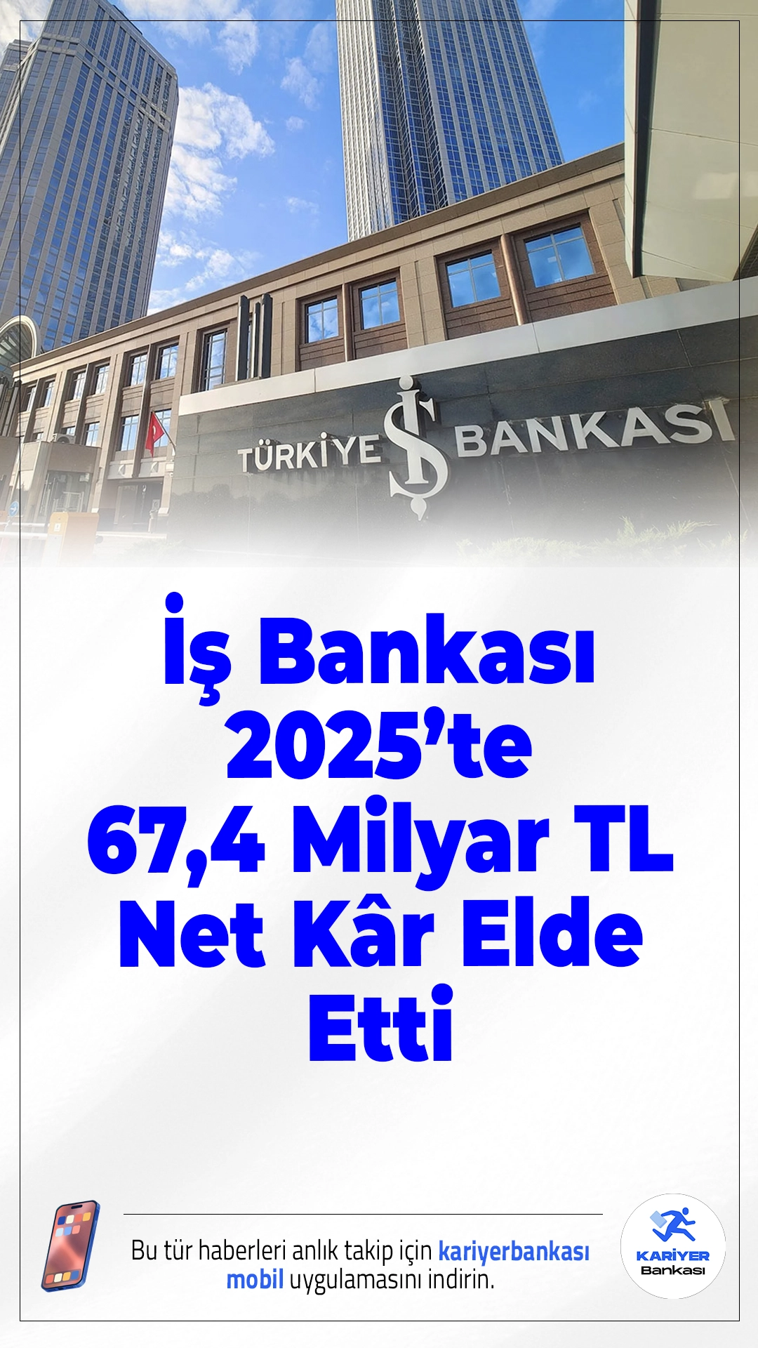 İş Bankası 2025’te 67,4 Milyar TL Net Kâr Elde Etti.Türkiye İş Bankası, 2025 yılı finansal sonuçlarını açıkladı. Banka, 67,4 milyar TL net kâr elde ederken, toplam öz kaynak büyüklüğünü 428 milyar TL’ye, aktif büyüklüğünü ise 4,6 trilyon TL’ye yükseltti.