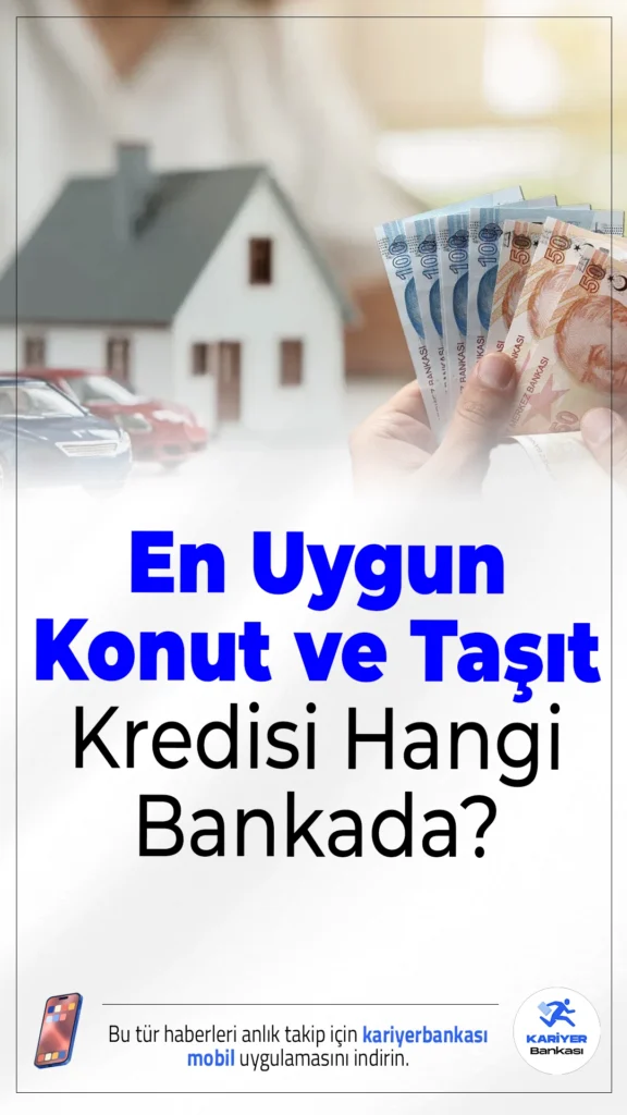En Uygun Konut ve Taşıt Kredisi Hangi Bankada?Konut ve taşıt kredisi faizleri yeniden yükselişe geçti, en düşük oranlar ve banka banka ödeme planları merak konusu oldu.